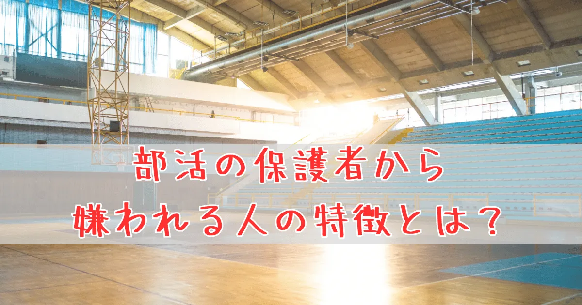 部活の保護者に嫌われる人
